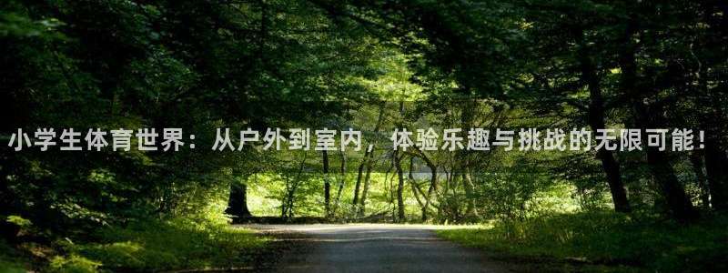 oety欧亿体育官网下载招商电话地址查询：小学生体育