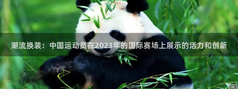 oety欧亿体育官网下载娱乐：潮流换装：中国运动员在2023