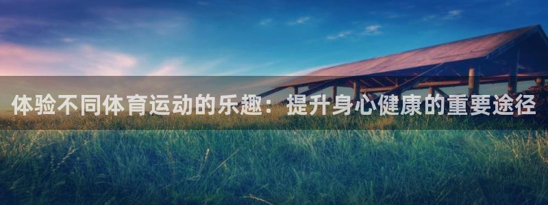 oety欧亿体育官网下载平台注册要钱吗：体验不同体育运动的乐