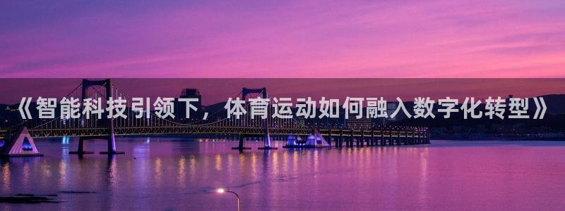 oety欧亿体育官网下载平台是正规平台吗：《智能科技