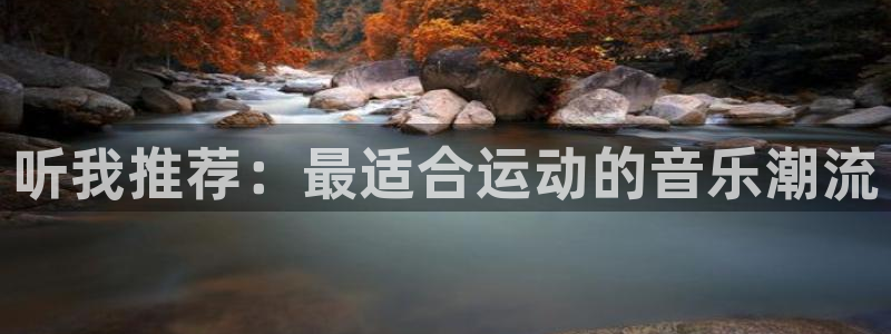 oety欧亿体育官网下载平台注册流程图：听我推荐：最适合运动