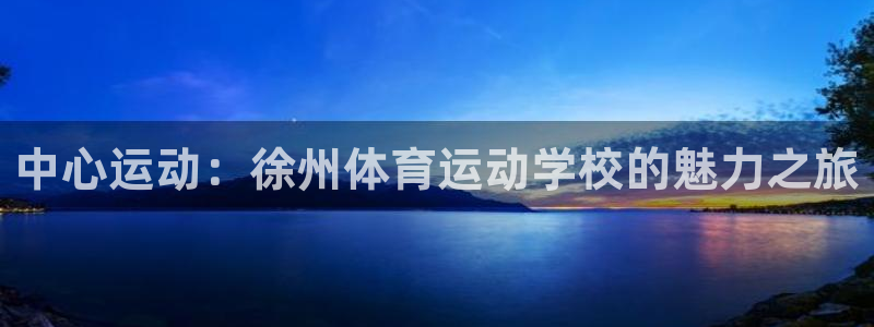 欧亿体育官方正版app集团logo：中心运动：徐州体育运动学