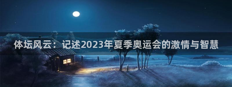 oety欧亿体育官网下载联系电话：体坛风云：记述2023年夏