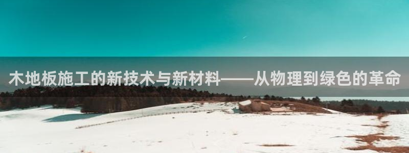 oety欧亿体育官网下载招商电话号码：木地板施工的新