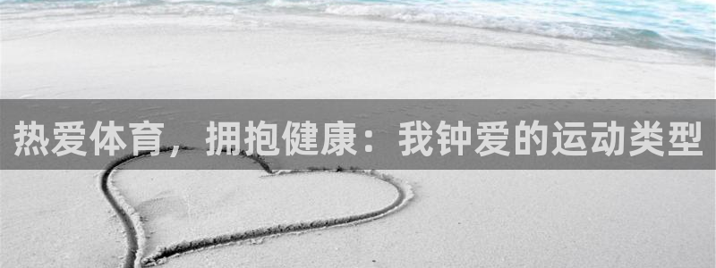 oety欧亿体育官网下载平台假的吗是真的吗：热爱体育，拥抱健